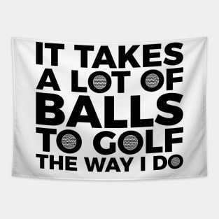 It takes a lot of balls to golf the way I do T-shirt Tapestry