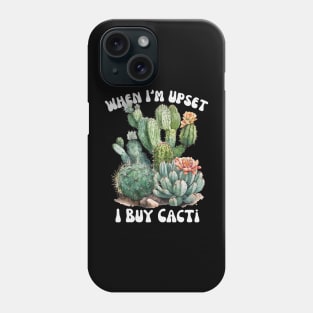 When I'm Upset I buy Cacti Phone Case