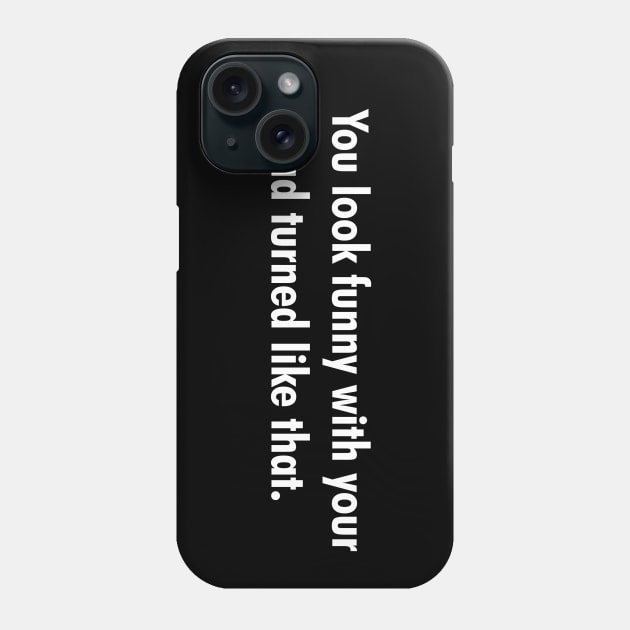 Head Turn Gotcha...You Look Funny Phone Case by cdclocks