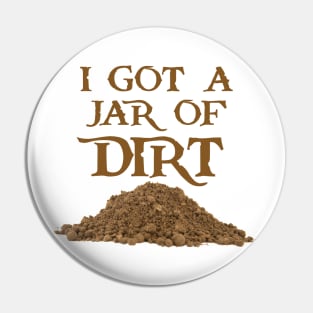 I Got a Jar of Dirt Pin