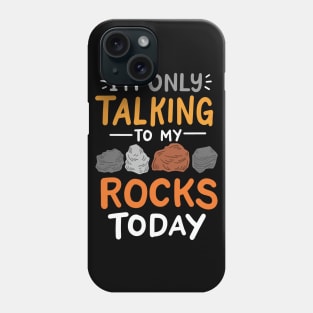 I'm Only Talking To My Rocks Today Phone Case