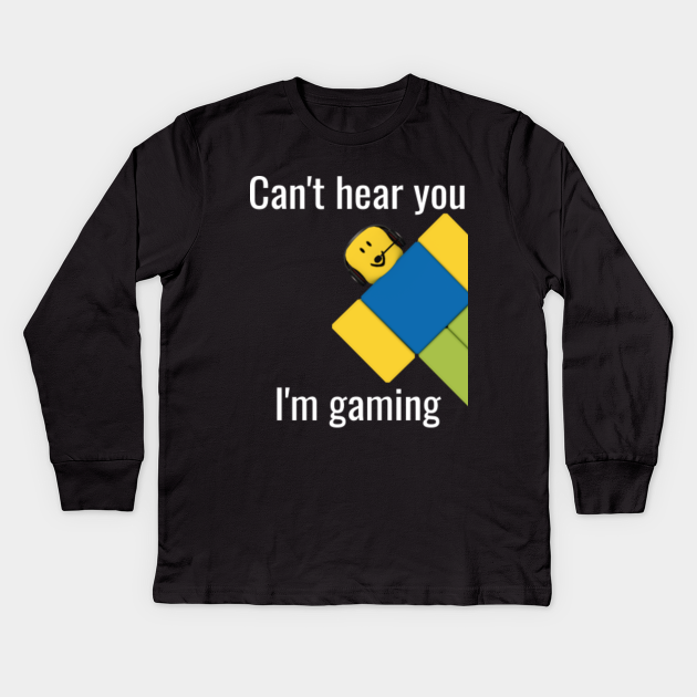 Roblox Noob Can T Hear You I M Gaming Roblox Kids Long Sleeve T Shirt Teepublic - roblox shirt with m