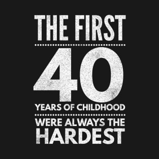 The First 40 Years Of Childhood Are Always The Hardest - Gift 40 Year Old 40th Birthday T-Shirt