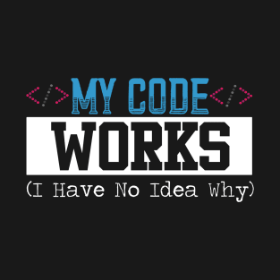 My Code Works I Have No Idea Why Design For Programmer T-Shirt