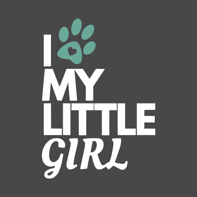 I Love My Little Girl - Dog Lover by authenticabrands