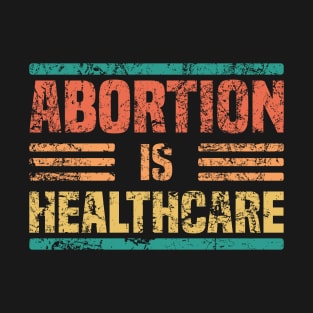 Abortion Is Healthcare Vintage - Keep Abortion Safe And Legal T-Shirt