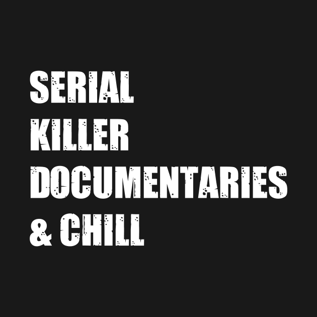 Serial Killer Documentaries & Chill by AbrasiveApparel