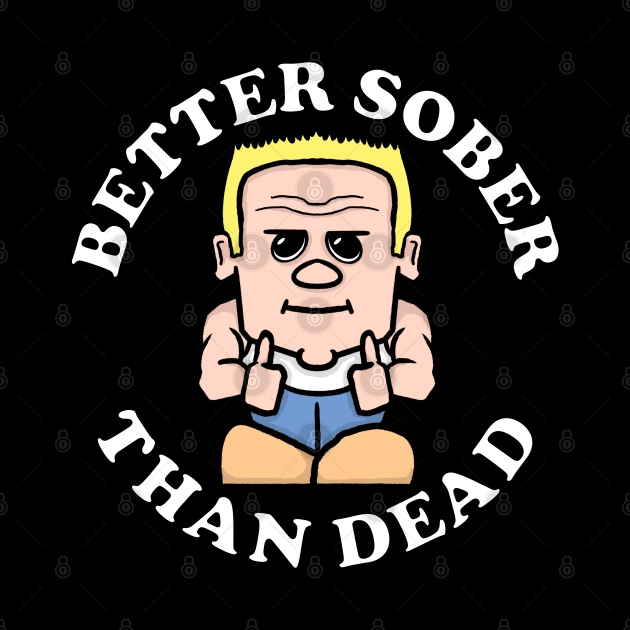 Mr. Sober BETTER SOBER THAN DEAD Sobriety by ScottyGaaDo