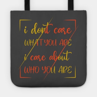 I Dont Care What You Are I Care About Who You Are Tote