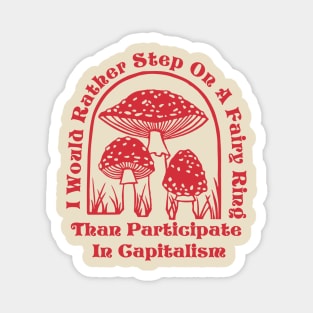 I would rather step in a fairy ring than participate in capitalism Magnet