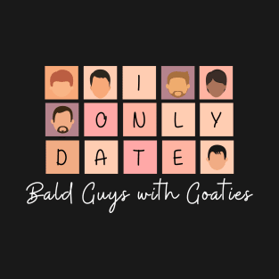 I Only Date Bald Guys with Goaties T-Shirt