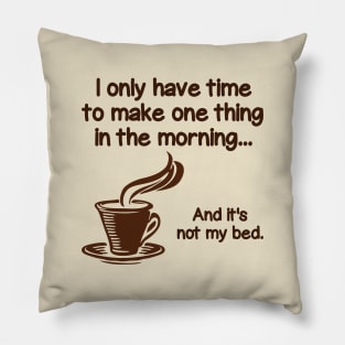 I make coffee, not my bed. Pillow