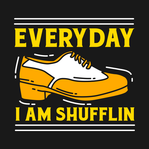 Everyday I Am Shufflin by teweshirt