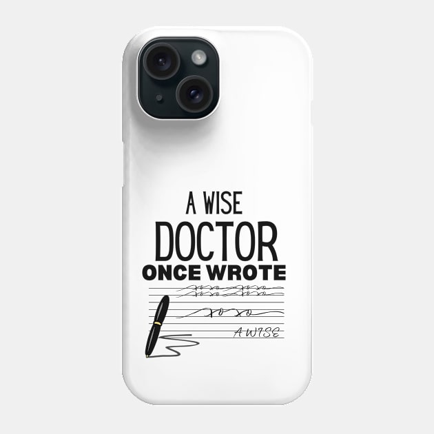 A Wise Doctor Once Wrote - Humor Saying Gift Idea for Doctor Phone Case by KAVA-X