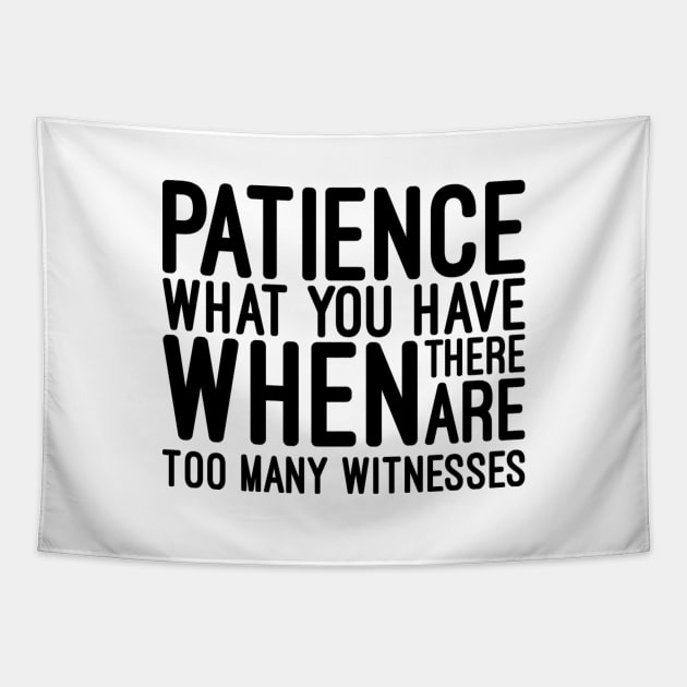 Patience What You Have When There Are Too Many Witnesses - Funny Sayings Tapestry by Textee Store