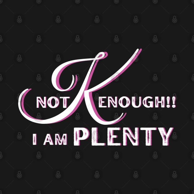 Not "K"enough, I am plenty by TaansCreation 