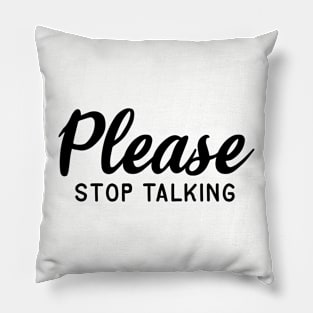 Please Stop Talking Pillow