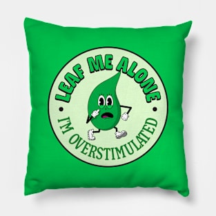 Leaf Me Alone - I'm Overstimulated - Cute Mental Health Pillow