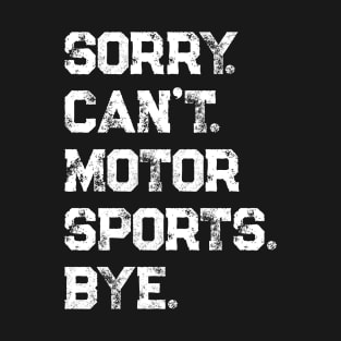 Sorry. Can't. Motor Sports. Bye. T-Shirt