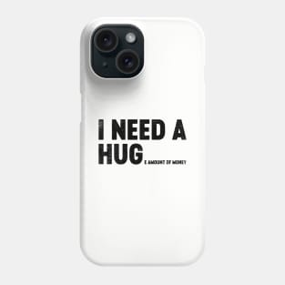 I Need A Hug Huge Amount Of Money (Black) Funny Phone Case