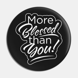 More blessed than you! Pin