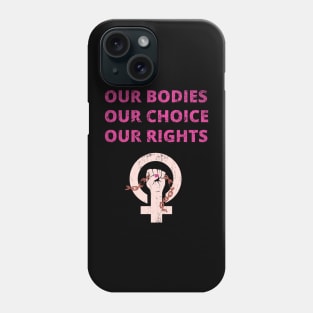 OUR BODIES OUR RIGHTS OUR CHOICE - PRO CHOICE - ABORTION BAN PROTEST Phone Case