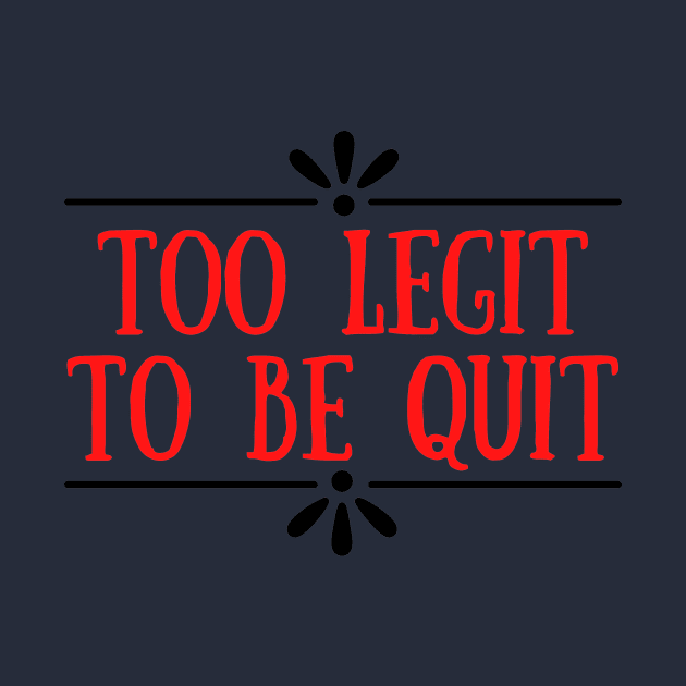 Too Legit To Quit by Seopdesigns