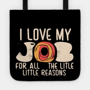 I Love My Job For All The Little Reasons Tote