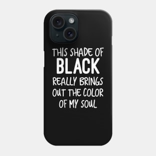 Funny This Shade of Black Really Brings Out The Color Of My Soul Phone Case
