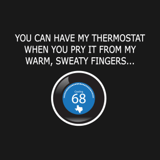 You can have my thermostat... T-Shirt