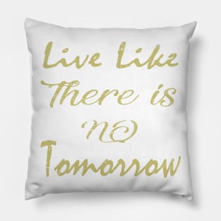 Live like no tomorrow Pillow