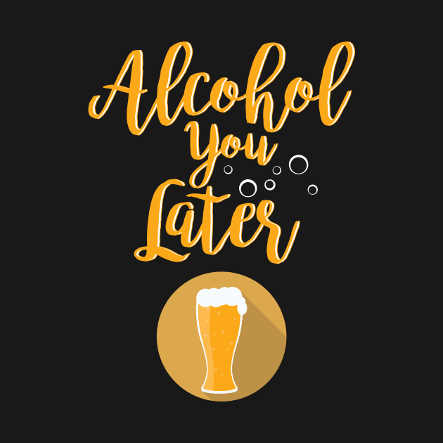 Alcohol You Later Funny I'll Call You Later by GDLife