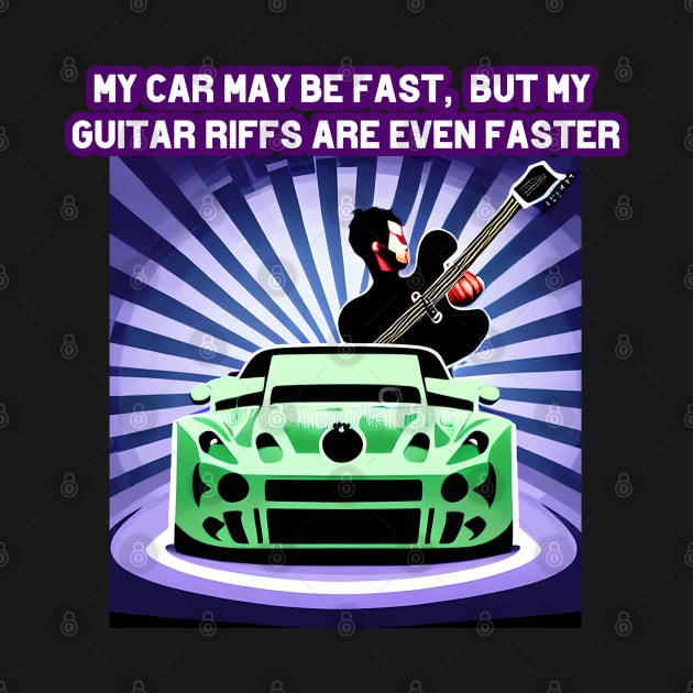 My car may be fast, but my guitar riffs are even faster by Musical Art By Andrew
