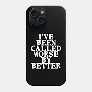 I’ve been called worse by better Funny Confidence Quote Phone Case