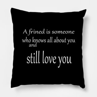 A friend is someone who knows all about you Pillow