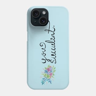 You Succulent - Pun Plant-Lover Watercolors Hand Lettered (V2) Phone Case