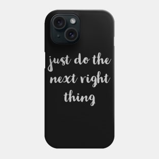 Just Do The Next Right Thing Phone Case