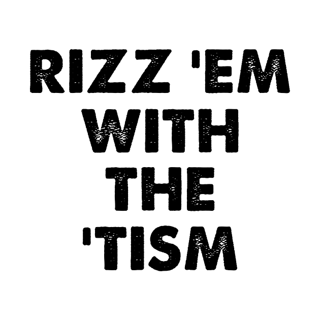 Rizz Em With The Tism Meme Autistic by larfly