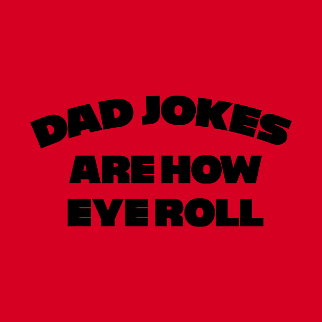 Dad Jokes are how Eye Roll by Wearing Silly