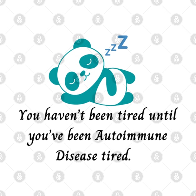 You haven’t been tired until you’ve been Autoimmune Disease tired. (Dark Teal Panda) by CaitlynConnor