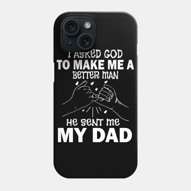 I Asked God To Make Me A Better Man He Sent Me My Dad Happy Father Parent July 4th Day Phone Case by Cowan79