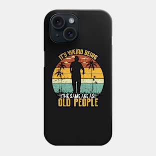 Funny It's Weird Being the Same Age as Old People Phone Case
