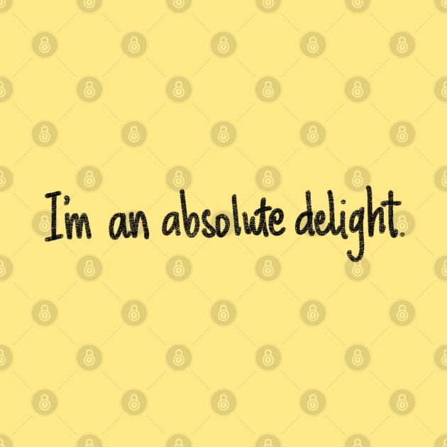 I'm an absolute delight. by LetsOverThinkIt