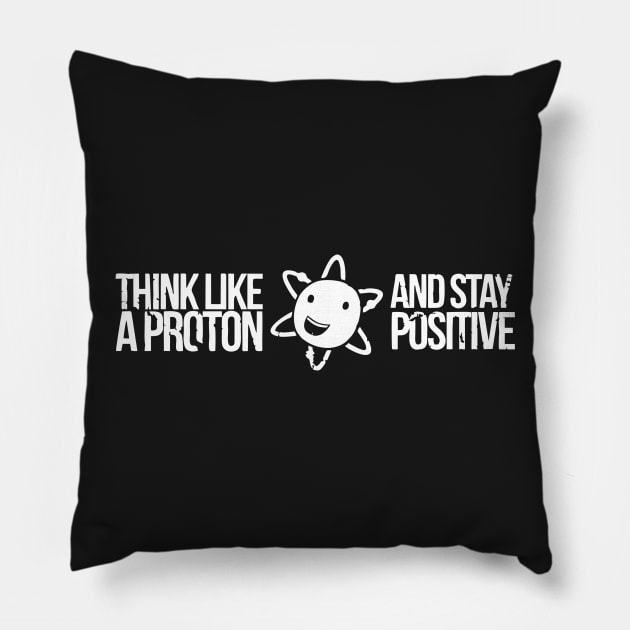 Excuse Me While I Science: Think Like A Proton and Stay Positive Pillow by lanangtelu