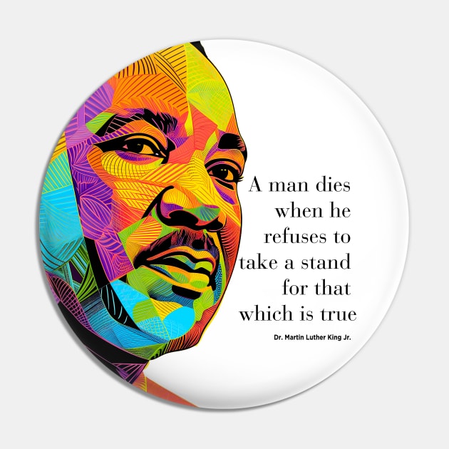 Dr. Martin Luther King Jr. 2: Martin Luther King Day "A man dies when he refuses to take a stand for that which is true" on a light (Knocked Out) background Pin by Puff Sumo