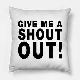 Give Me A Shout Out! Pillow