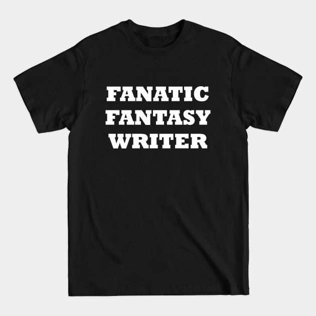 Discover Fanatic Fantasy Writer - Fantasy Writer - T-Shirt