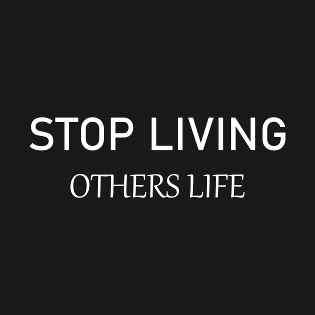 Stop Living Others Life T shirt by Gear Episode