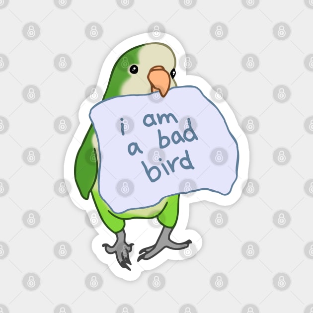 i am a bad bird - green monk parakeet Magnet by FandomizedRose