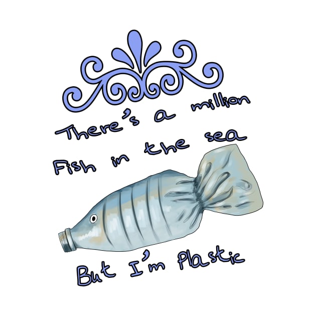 There's a million fish in the sea, but i'm plastic by Sierrapuz